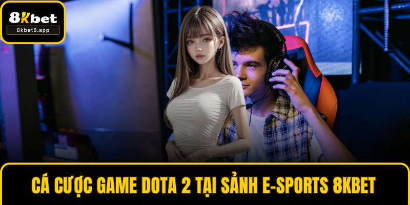 Cá cược game Dota 2 tại sảnh e-sports 8KBET