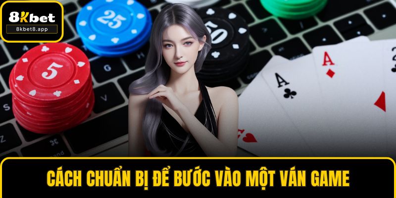 Cách chuẩn bị để bước vào một ván game