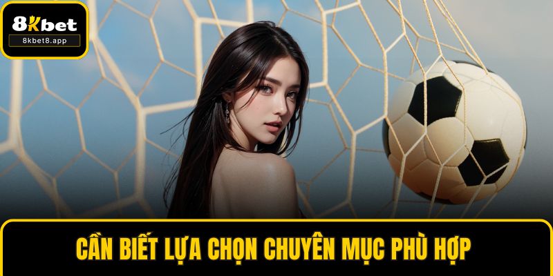 Cần biết lựa chọn chuyên mục phù hợp 