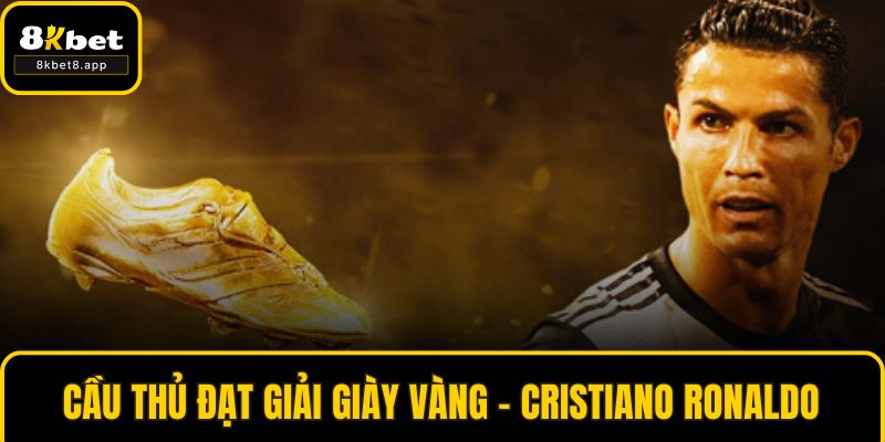 Cầu thủ đạt giải giày vàng - Cristiano Ronaldo