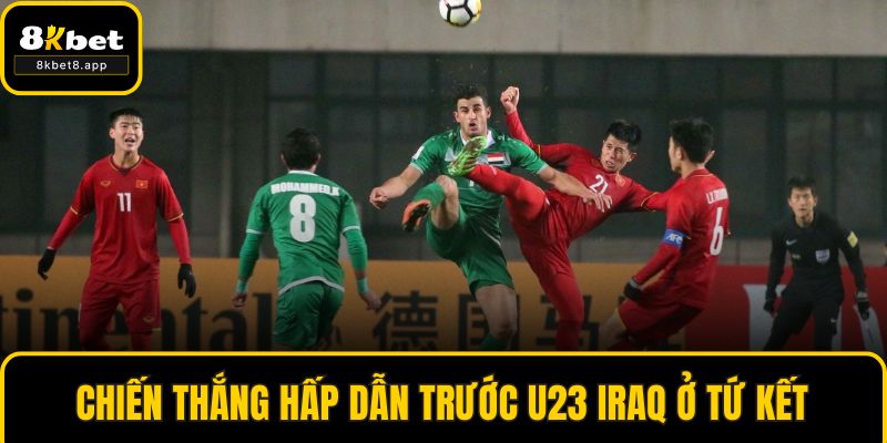 Chiến thắng hấp dẫn trước U23 Iraq ở tứ kết