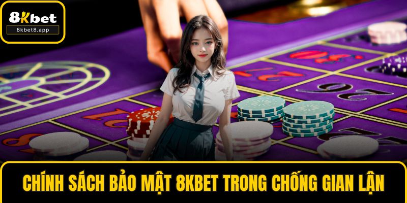 Chính sách bảo mật 8KBET trong phòng chống gian lận