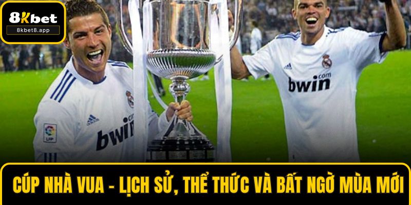 Cúp Nhà Vua - Lịch Sử, Thể Thức Và Bất Ngờ Mùa Mới