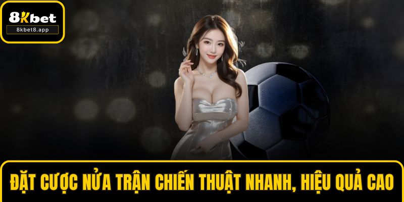 Đặt cược nửa trận chiến thuật nhanh, hiệu quả cao