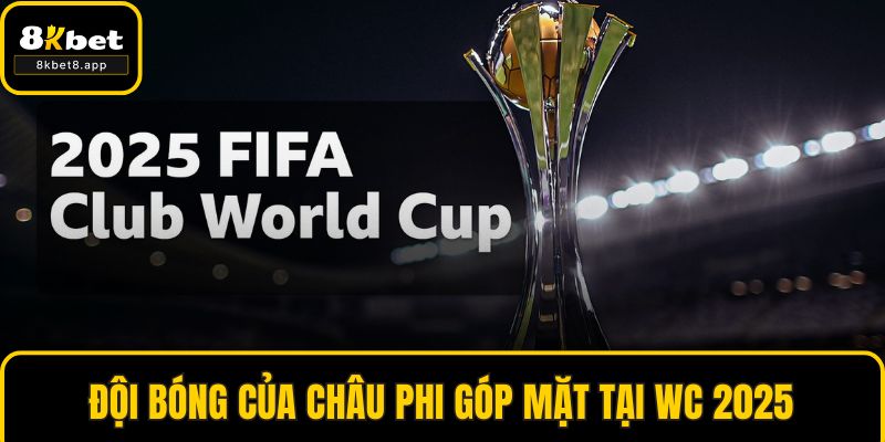 Đội bóng của châu Phi góp mặt tại WC 2025