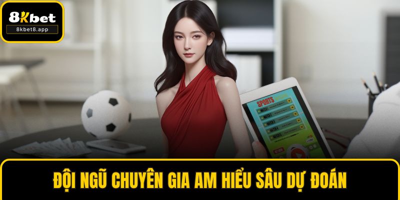 Đội ngũ chuyên gia am hiểu sâu dự đoán