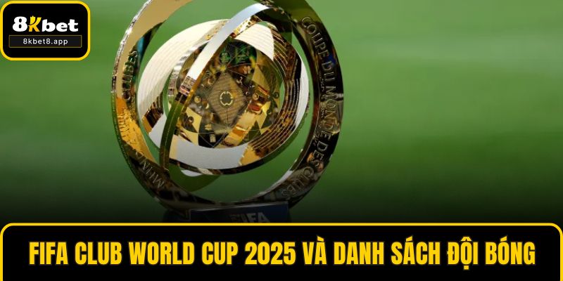 FIFA Club World Cup 2025 Và Danh Sách Đội Bóng
