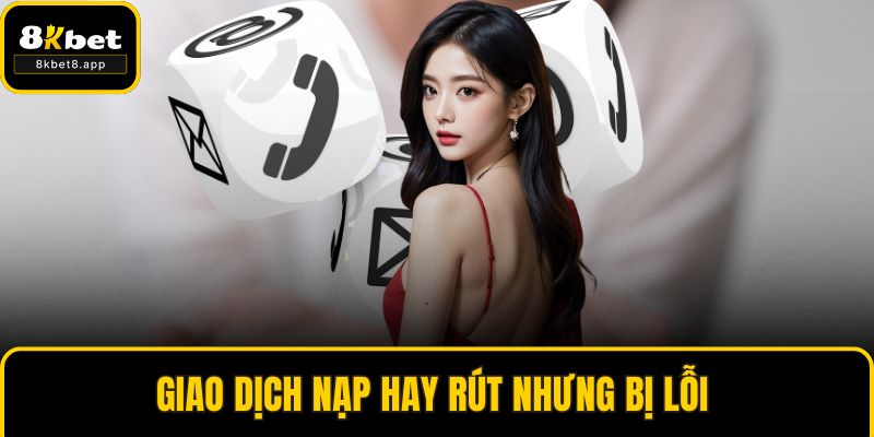 Giao dịch nạp hay rút nhưng bị lỗi