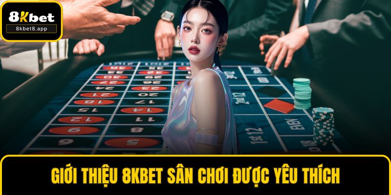 Giới thiệu 8KBET sân chơi được yêu thích
