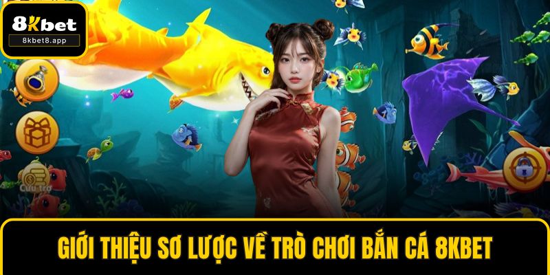 Giới thiệu sơ lược về trò chơi bắn cá 8KBET