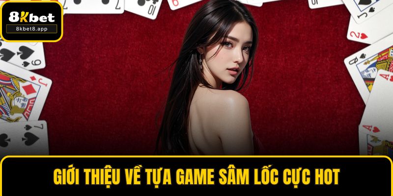 Giới thiệu về tựa game sâm lốc cực hot