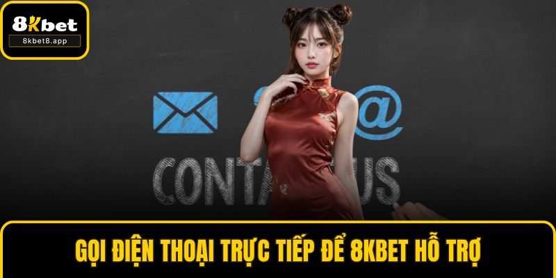 Gọi điện thoại trực tiếp để 8KBET hỗ trợ