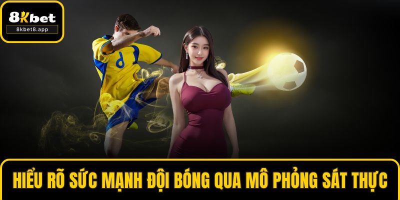 Hiểu rõ sức mạnh đội bóng qua mô phỏng sát thực