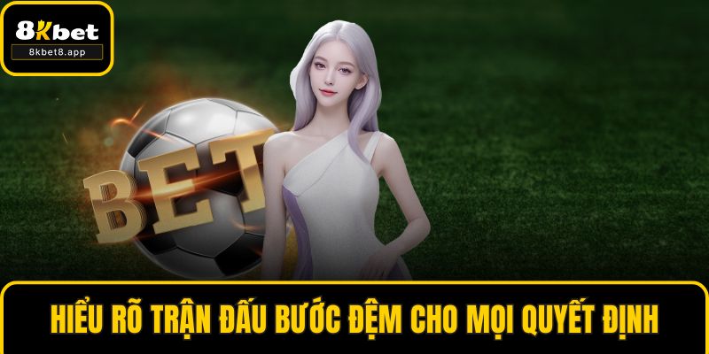 Hiểu rõ trận đấu bước đệm cho mọi quyết định