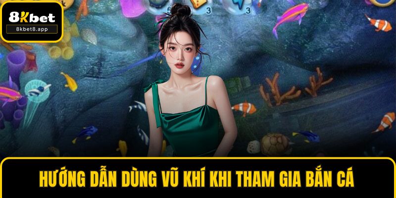 Hướng dẫn dùng vũ khí khi tham gia bắn cá
