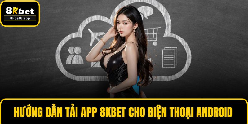 Hướng dẫn tải app 8KBET cho điện thoại Android