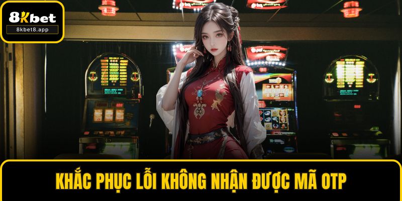 Khắc phục lỗi không nhận được mã OTP