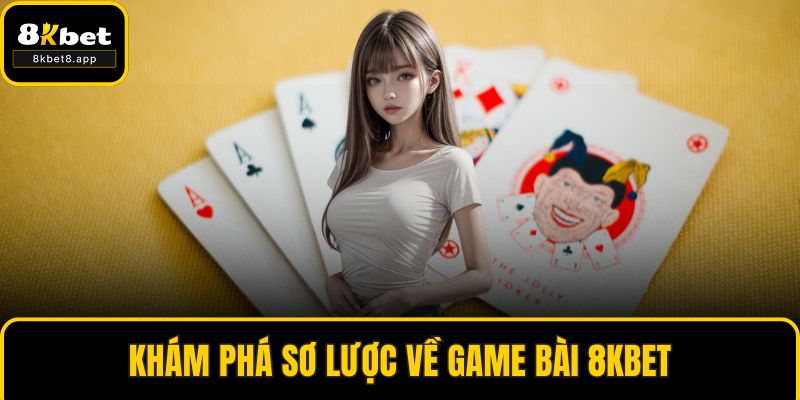 Khám phá sơ lược về game bài 8KBET