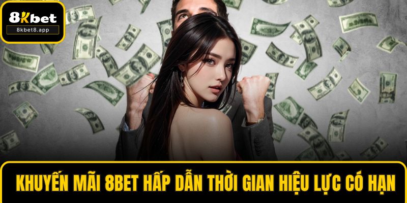  Khuyến mãi 8bet hấp dẫn thời gian hiệu lực có hạn