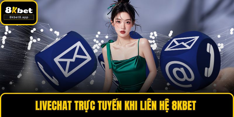 Livechat trực tuyến khi liên hệ 8KBET