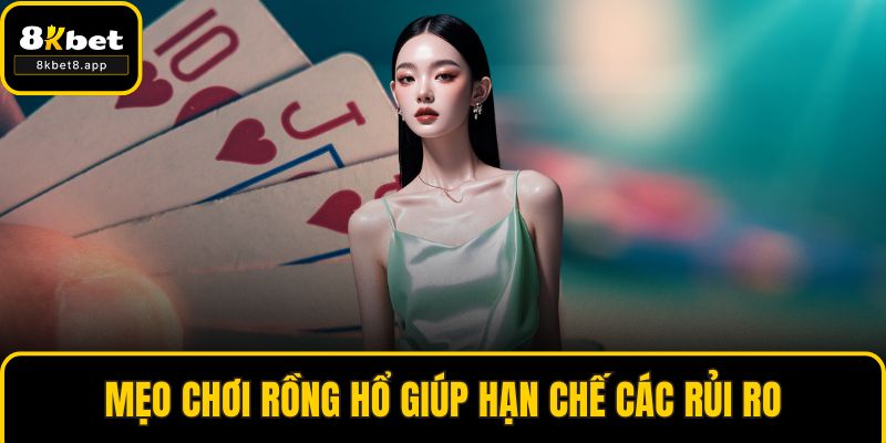 Mẹo chơi Rồng Hổ giúp hạn chế các rủi ro