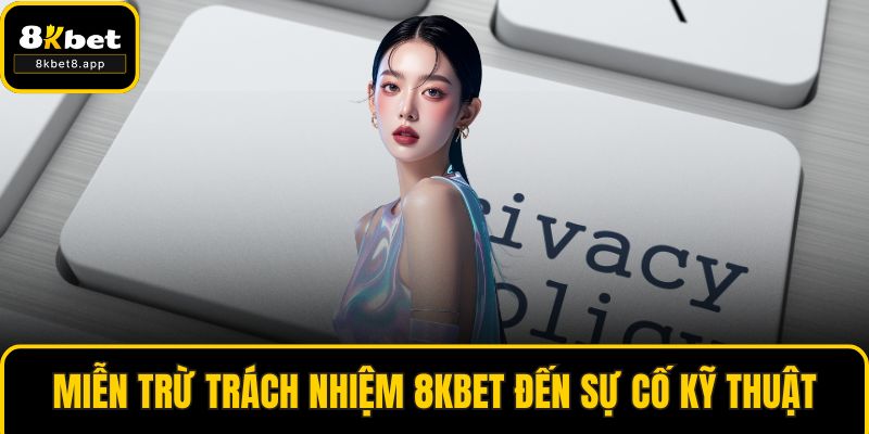 Miễn trừ trách nhiệm 8KBET đến sự cố kỹ thuật