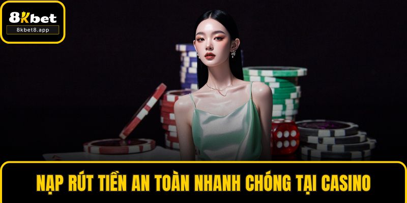 Nạp rút tiền an toàn nhanh chóng tại casino