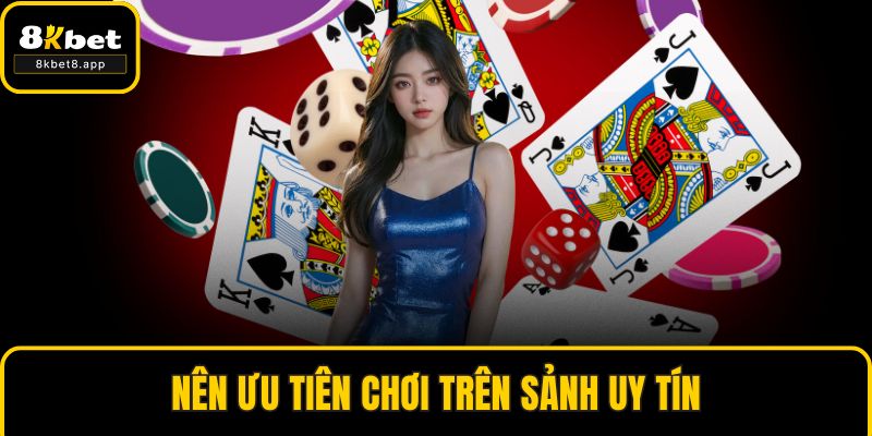 Nên ưu tiên chơi trên sảnh uy tín