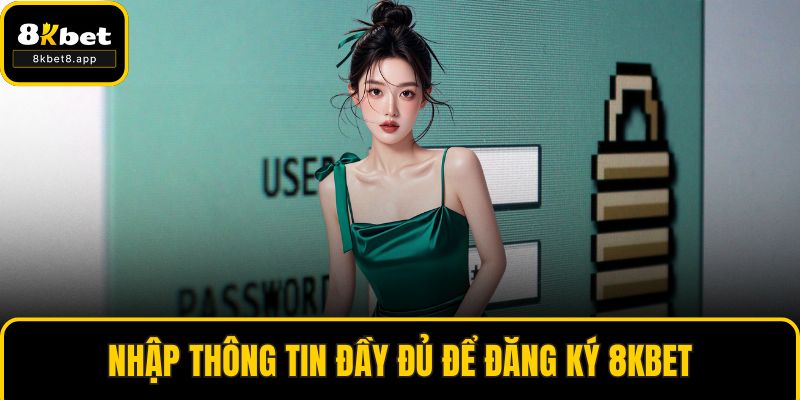 Nhập thông tin đầy đủ để đăng ký 8KBET