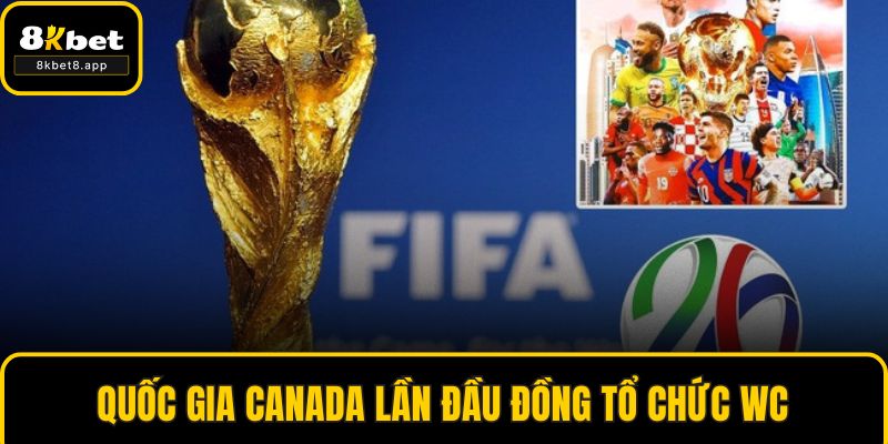 Quốc gia Canada lần đầu đồng tổ chức WC