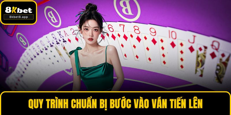 Quy trình chuẩn bị bước vào ván tiến lên