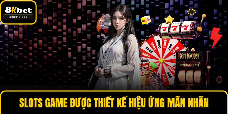 Slots game được thiết kế hiệu ứng mãn nhãn