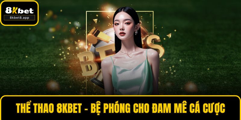 Thể thao 8KBET – Bệ phóng cho đam mê cá cược