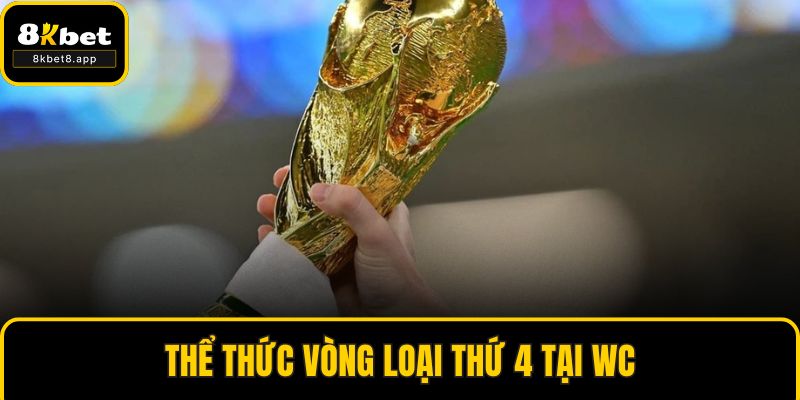 Thể thức vòng loại thứ 4 tại WC
