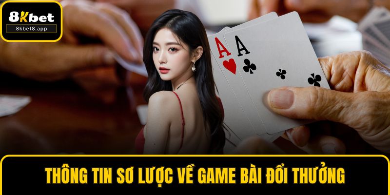 Thông tin sơ lược về game bài đổi thưởng