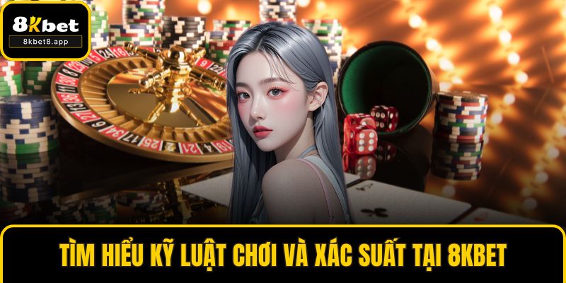 Tìm hiểu kỹ luật chơi và xác suất tại 8KBET