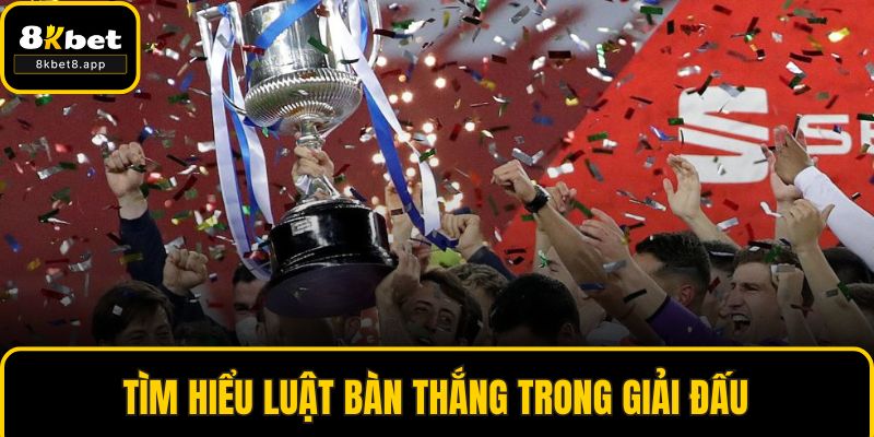 Tìm hiểu luật bàn thắng trong giải đấu