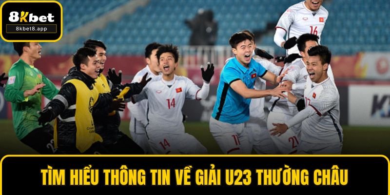 Tìm hiểu thông tin về giải U23 Thường Châu