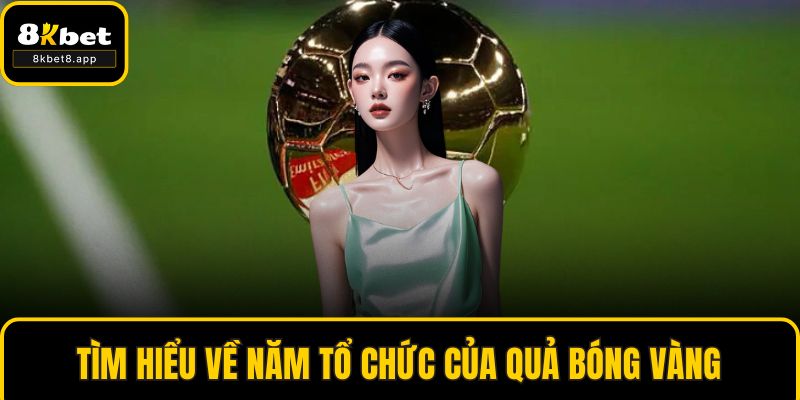 Tìm hiểu về năm tổ chức của quả bóng vàng