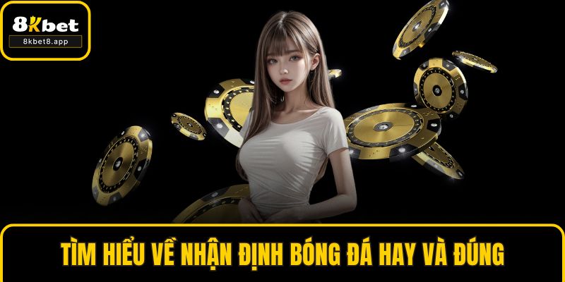 Tìm hiểu về nhận định bóng đá hay và đúng