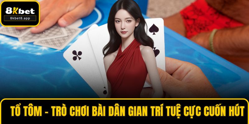 Tổ Tôm – Trò Chơi Bài Dân Gian Trí Tuệ Cực Cuốn Hút