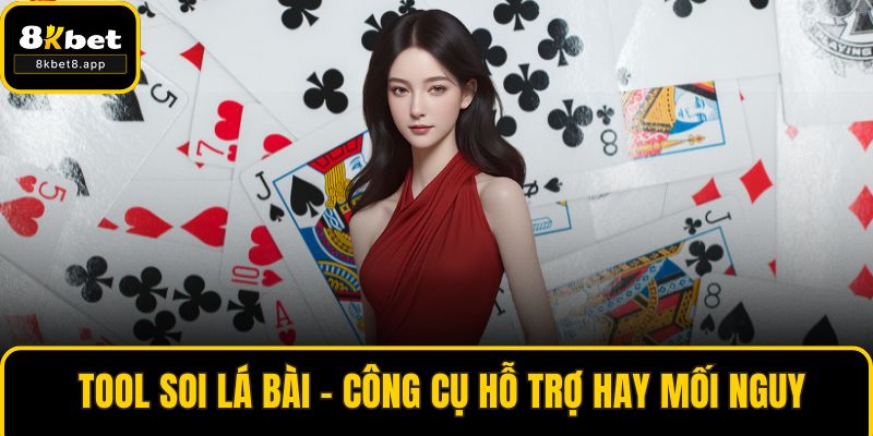 Tool Soi Lá Bài - Công Cụ Hỗ Trợ Hay Mối Nguy