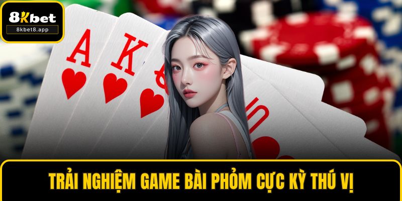 Trải nghiệm game bài phỏm cực kỳ thú vị