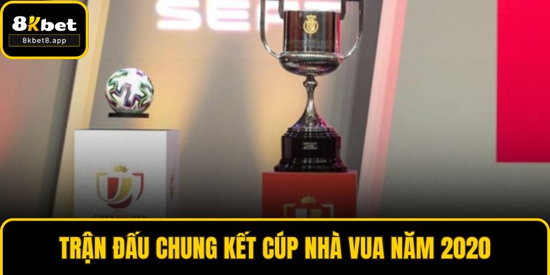 Trận đấu chung kết cúp nhà vua năm 2020