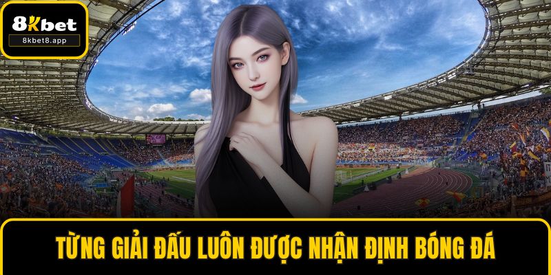 Từng giải đấu luôn được nhận định bóng đá