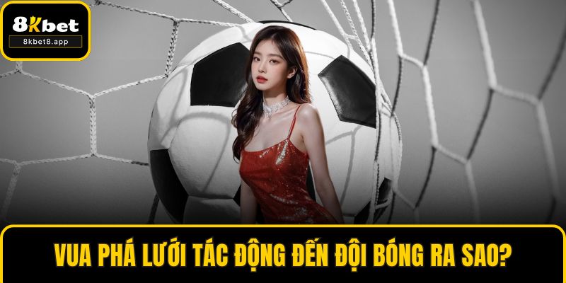 Vua phá lưới tác động đến đội bóng ra sao?