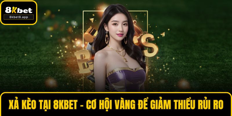 Xả Kèo Tại 8KBET - Cơ Hội Vàng Để Giảm Thiểu Rủi Ro